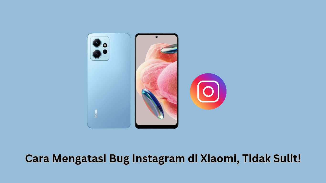 Cara Mengatasi Bug Instagram di Xiaomi, Tidak Sulit!