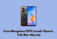 Cara Mengatasi GPS Lemah Xiaomi, Trik Biar Akurat