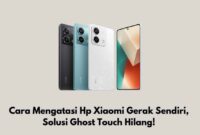 Cara Mengatasi Hp Xiaomi Gerak Sendiri, Solusi Ghost Touch Hilang!