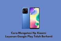Cara Mengatasi Hp Xiaomi Layanan Google Play Telah Berhenti