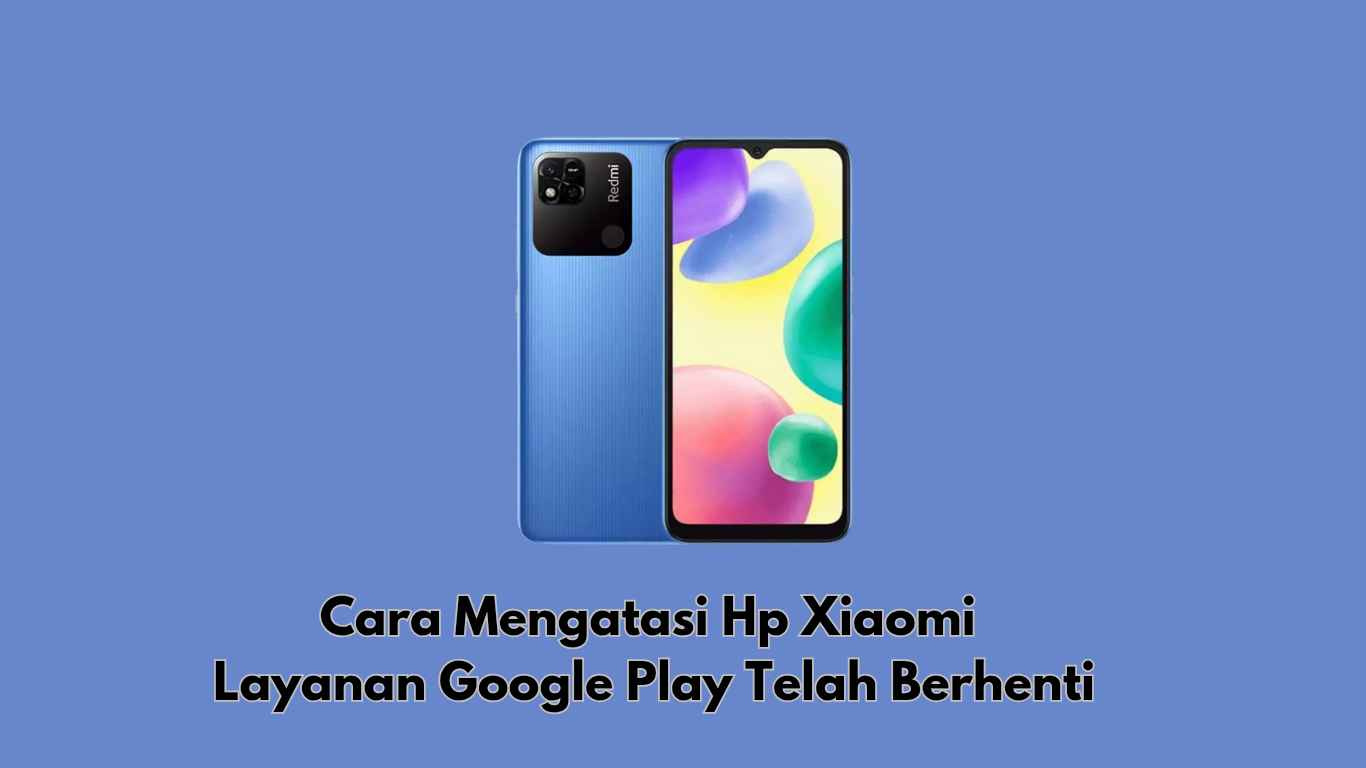 Cara Mengatasi Hp Xiaomi Layanan Google Play Telah Berhenti
