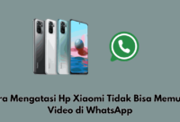 Cara Mengatasi Hp Xiaomi Tidak Bisa Memutar Video di WhatsApp