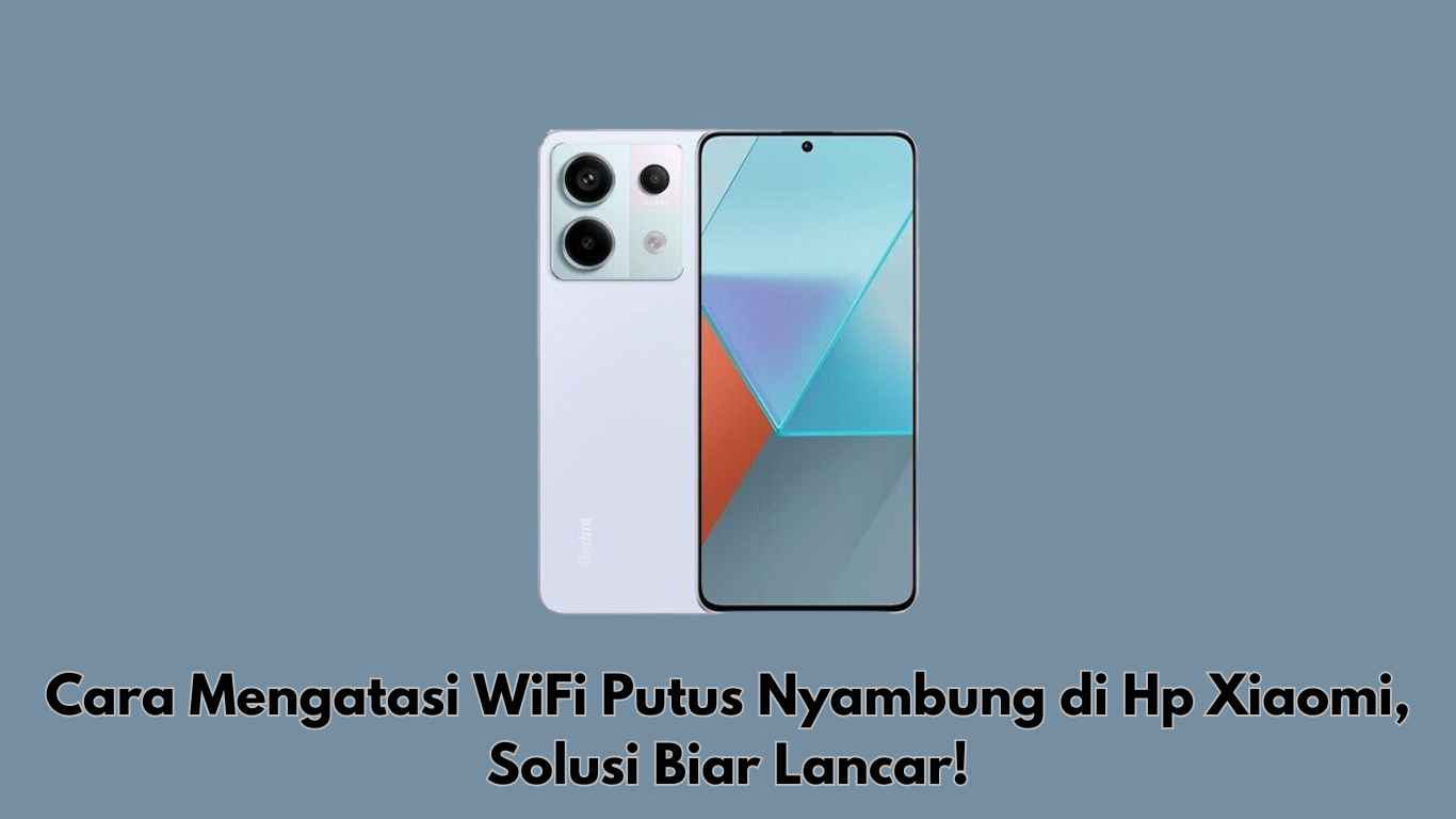 Cara Mengatasi WiFi Putus Nyambung di Hp Xiaomi, Solusi Biar Lancar!