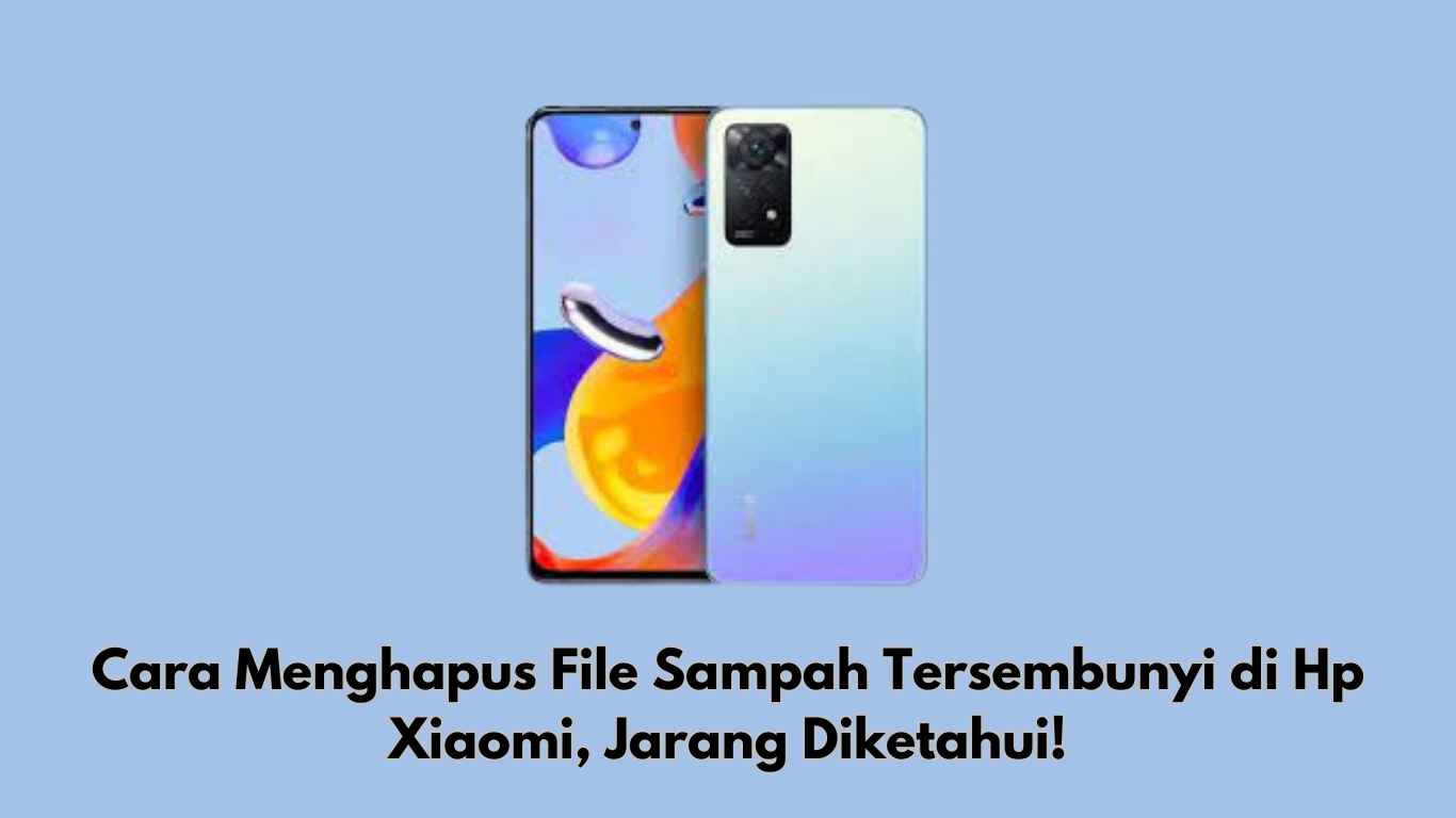 Cara Menghapus File Sampah Tersembunyi di Hp Xiaomi, Jarang Diketahui!